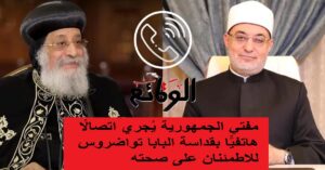 مفتي الجمهورية يطمئن على صحة البابا تواضروس