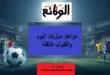 مواعيد مباريات اليوم